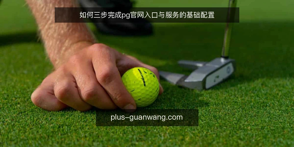 如何三步完成pg官网入口与服务的基础配置 — 基线:确认访问入口可用 配图